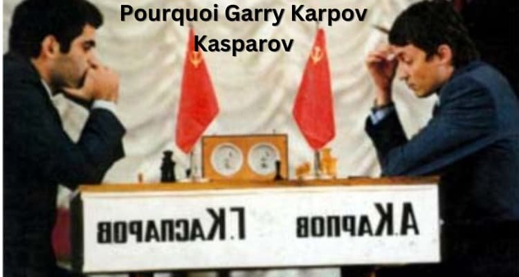 Pourquoi Garry Karpov Kasparov jouait